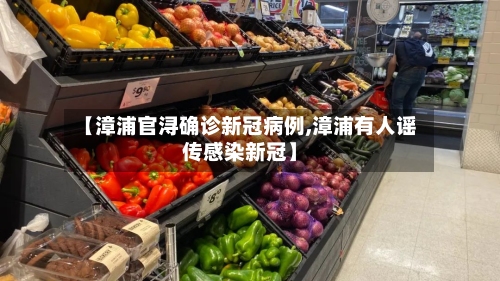 【漳浦官浔确诊新冠病例,漳浦有人谣传感染新冠】