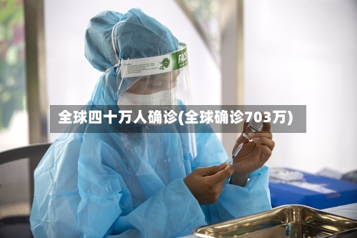 全球四十万人确诊(全球确诊703万)-第3张图片