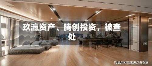 玖瀛资产、腾创投资，被查处