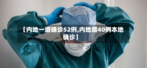 【内地一增确诊52例,内地增40例本地确诊】-第2张图片