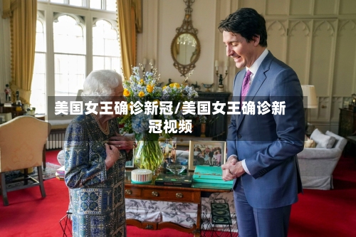 美国女王确诊新冠/美国女王确诊新冠视频
