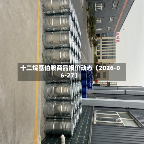 十二烷基伯胺商品报价动态（2026-06-27）-第1张图片