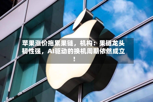 苹果涨价拖累果链	，机构：果链龙头韧性强，AI驱动的换机周期依然成立！-第2张图片