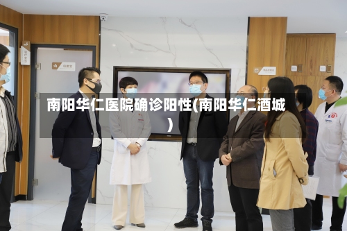 南阳华仁医院确诊阳性(南阳华仁酒城)-第2张图片