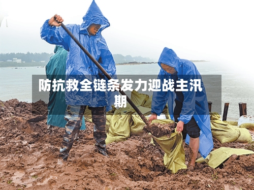 防抗救全链条发力迎战主汛期