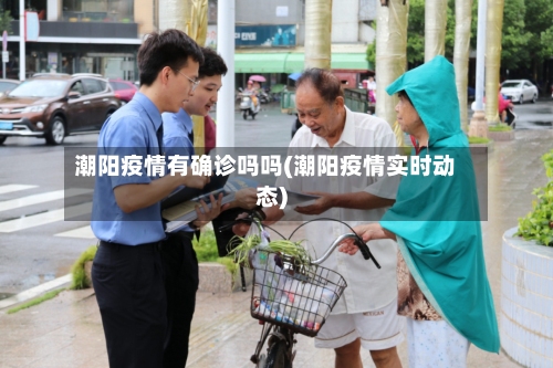 潮阳疫情有确诊吗吗(潮阳疫情实时动态)-第1张图片