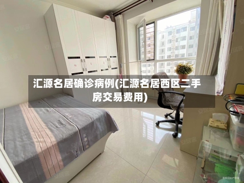 汇源名居确诊病例(汇源名居西区二手房交易费用)-第3张图片