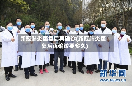 新冠肺炎康复后再确诊(新冠肺炎康复后再确诊要多久)-第2张图片