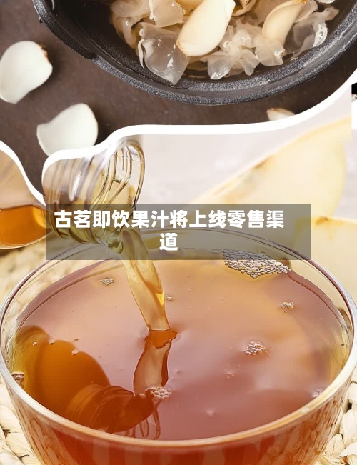 古茗即饮果汁将上线零售渠道