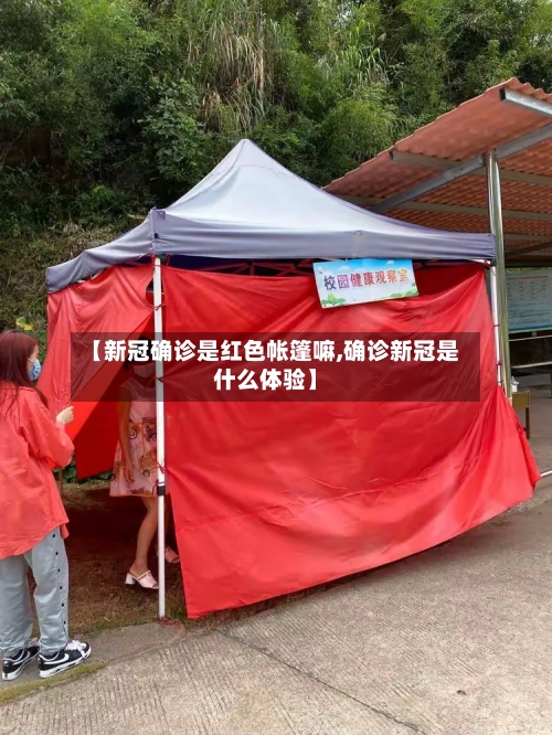 【新冠确诊是红色帐篷嘛,确诊新冠是什么体验】