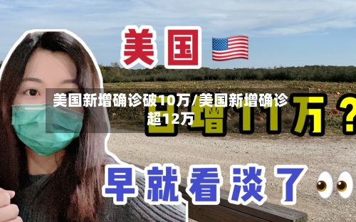 美国新增确诊破10万/美国新增确诊超12万-第2张图片