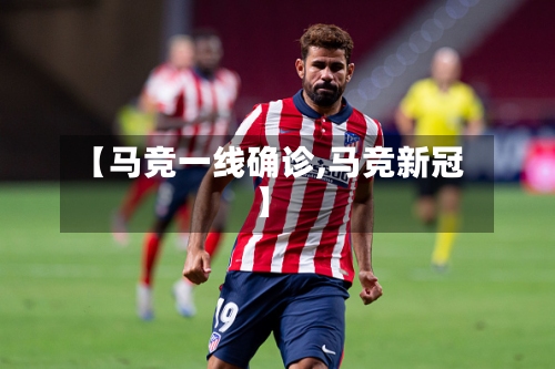 【马竞一线确诊,马竞新冠】-第2张图片