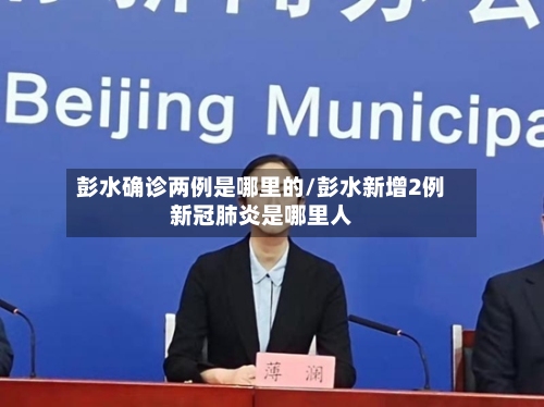 彭水确诊两例是哪里的/彭水新增2例新冠肺炎是哪里人