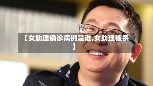 【女助理确诊病例是谁,女助理被杀】