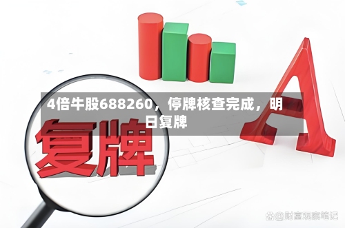 4倍牛股688260，停牌核查完成，明日复牌