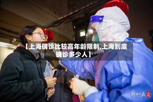 【上海确诊比较高年龄限制,上海到底确诊多少人】