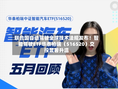联合国自动驾驶全球技术法规发布！智能驾驶ETF华泰柏瑞（516520）交投显著升温-第2张图片