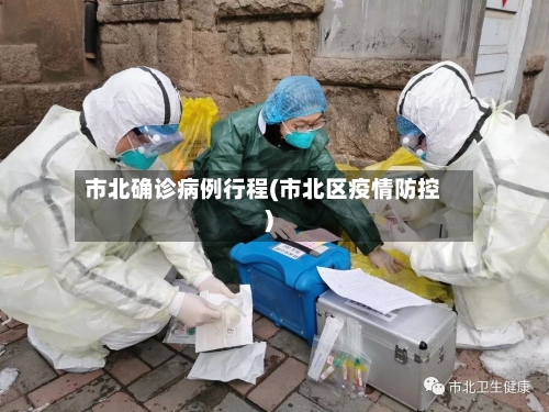 市北确诊病例行程(市北区疫情防控)