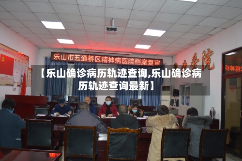 【乐山确诊病历轨迹查询,乐山确诊病历轨迹查询最新】-第2张图片