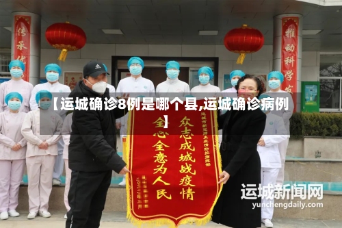 【运城确诊8例是哪个县,运城确诊病例】-第3张图片