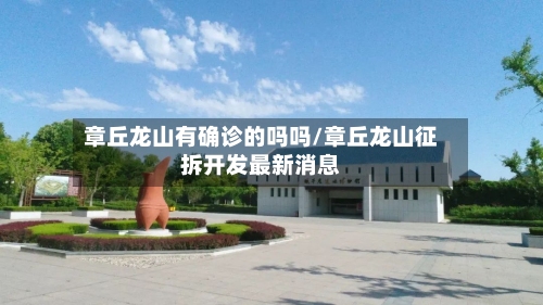 章丘龙山有确诊的吗吗/章丘龙山征拆开发最新消息-第2张图片