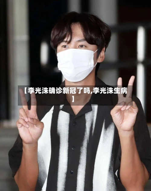 【李光洙确诊新冠了吗,李光洙生病】