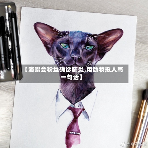 【演唱会粉丝确诊肺炎,用动物拟人写一句话】