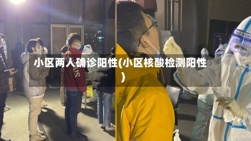 小区两人确诊阳性(小区核酸检测阳性)