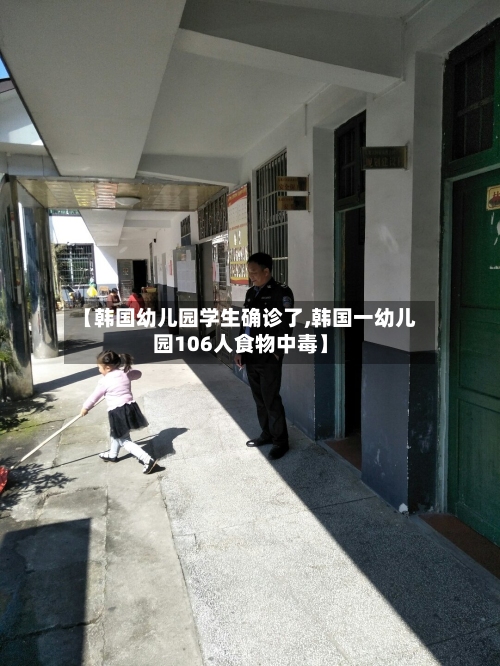 【韩国幼儿园学生确诊了,韩国一幼儿园106人食物中毒】