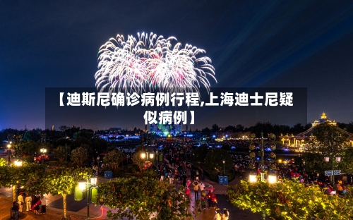 【迪斯尼确诊病例行程,上海迪士尼疑似病例】