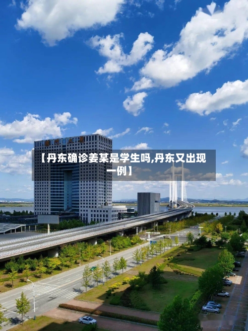 【丹东确诊姜某是学生吗,丹东又出现一例】
