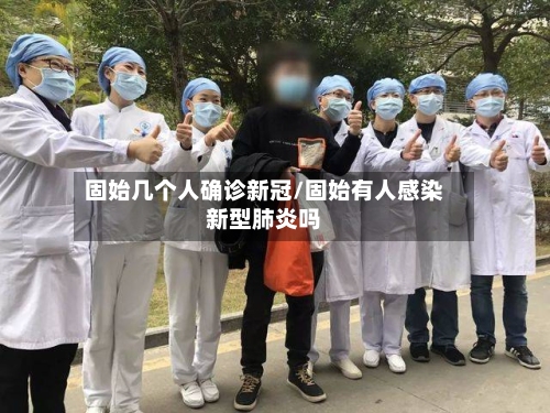 固始几个人确诊新冠/固始有人感染新型肺炎吗