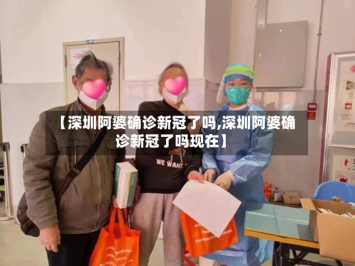 【深圳阿婆确诊新冠了吗,深圳阿婆确诊新冠了吗现在】-第2张图片