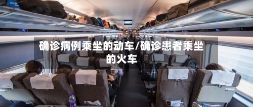 确诊病例乘坐的动车/确诊患者乘坐的火车