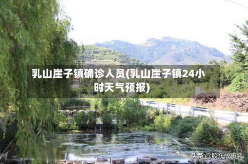 乳山崖子镇确诊人员(乳山崖子镇24小时天气预报)-第2张图片