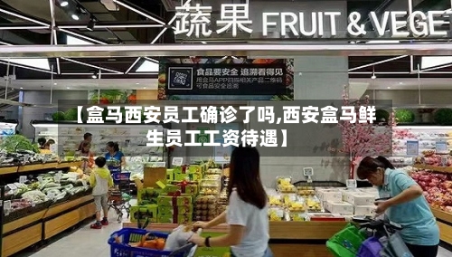 【盒马西安员工确诊了吗,西安盒马鲜生员工工资待遇】-第3张图片