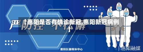 【惠阳是否有确诊新冠,惠阳新冠病例】-第2张图片