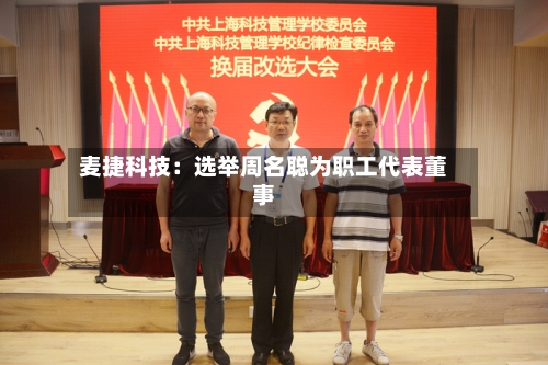 麦捷科技：选举周名聪为职工代表董事-第1张图片