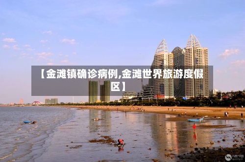 【金滩镇确诊病例,金滩世界旅游度假区】-第3张图片