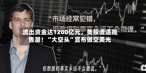 流出资金达1200亿元	，美股遭遇抛售潮！“大空头”宣布做空美光-第2张图片
