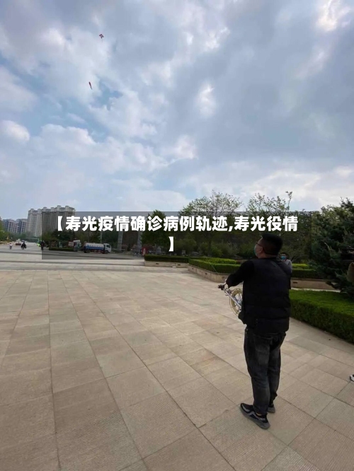 【寿光疫情确诊病例轨迹,寿光役情】