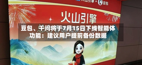 豆包	、千问将于7月15日下线智能体功能：建议用户提前备份数据-第3张图片