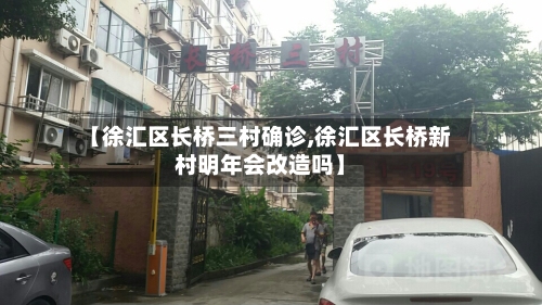 【徐汇区长桥三村确诊,徐汇区长桥新村明年会改造吗】