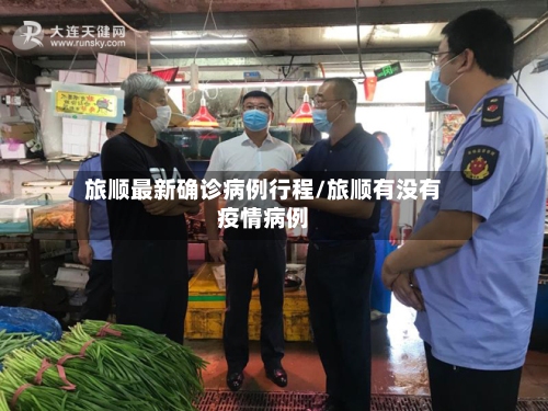 旅顺最新确诊病例行程/旅顺有没有疫情病例