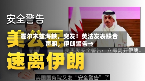 霍尔木兹海峡，突发！英法发表联合声明，伊朗警告→
