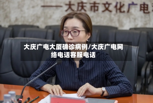 大庆广电大厦确诊病例/大庆广电网络电话客服电话-第2张图片