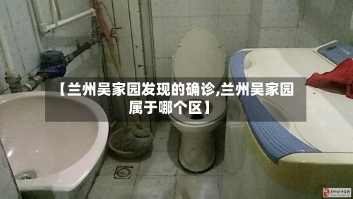 【兰州吴家园发现的确诊,兰州吴家园属于哪个区】