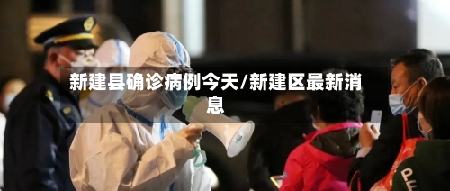 新建县确诊病例今天/新建区最新消息