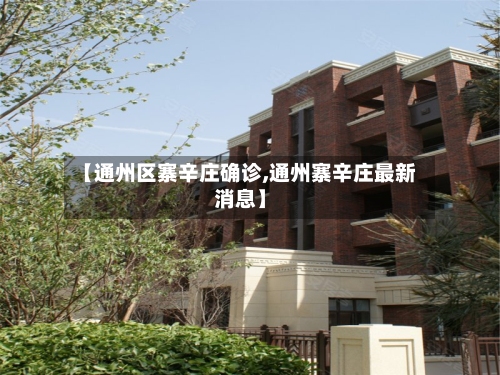 【通州区寨辛庄确诊,通州寨辛庄最新消息】-第2张图片