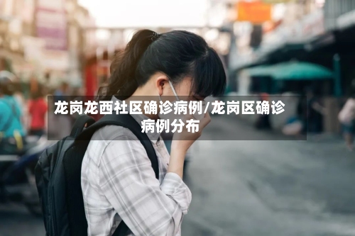 龙岗龙西社区确诊病例/龙岗区确诊病例分布-第2张图片